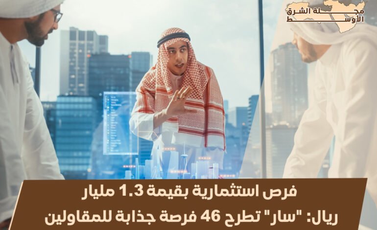 فرص استثمارية بقيمة 1.3 مليار ريال: “سار” تطرح 46 فرصة جذابة للمقاولين